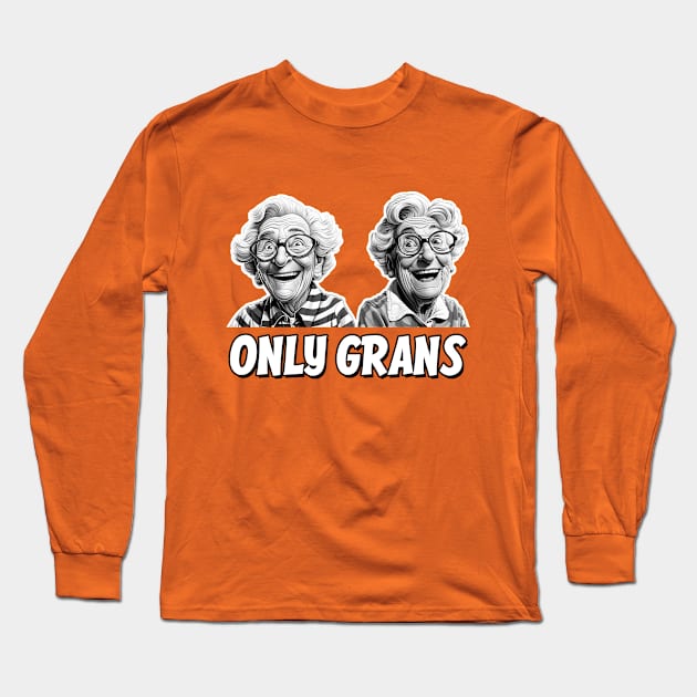 Only Grans - A fun parody Long Sleeve T-Shirt by Dazed Pig